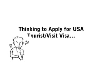 Thinking to Apply for USA
Tourist/Visit Visa…
 