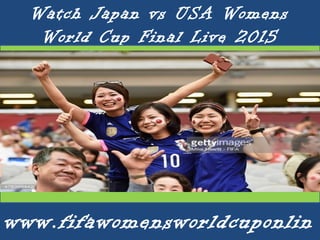 Watch Japan vs USA Womens
World Cup Final Live 2015
www.fifawomensworldcuponlin
 