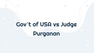 Gov’t of USA vs Judge
Purganan
 