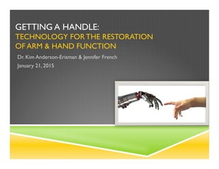 Getting A Handle Getting a Handle: Technology for hand and arm restoration | PPT