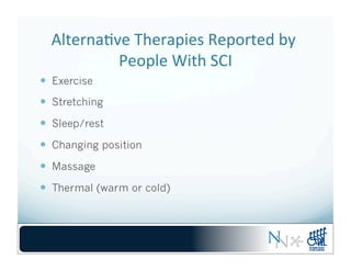 Alterna-ve	
  Therapies	
  Reported	
  by	
  
People	
  With	
  SCI	
  
—  Exercise
—  Stretching
—  Sleep/rest
—  Changing position
—  Massage
—  Thermal (warm or cold)
 