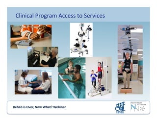 Rehab	
  is	
  Over,	
  Now	
  What?	
  Webinar	
  	
  	
  	
  	
  	
  	
  	
  	
  	
  	
  
Clinical	
  Program	
  Access	
  to	
  Services	
  
 