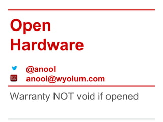 Open
Hardware
@anool
anool@wyolum.com
Warranty NOT void if opened
 