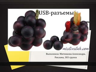 USB-разъемы




  Выполнила: Митюшова Александра,
        Реклама, 303 группа
 