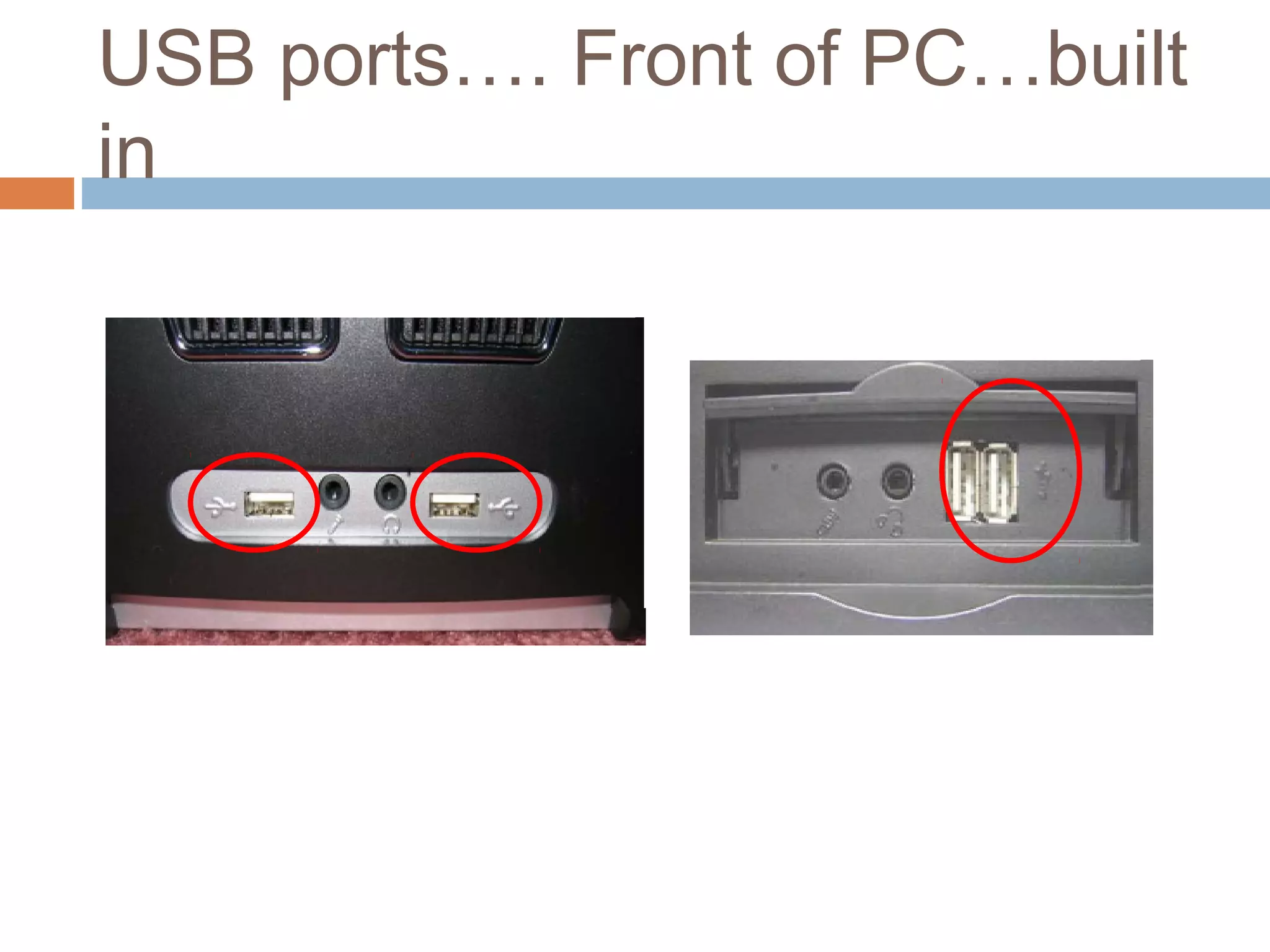 USB ports…. Front of PC…built
in
 