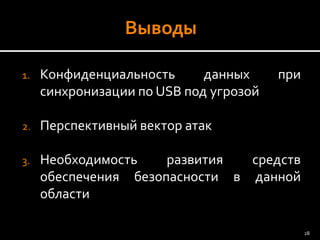 1.КонфиденциальностьданныхприсинхронизациипоUSBподугрозой 
2.Перспективныйвекторатак 
3.Необходимостьразвитиясредствобеспечениябезопасностивданнойобласти 
28 
 