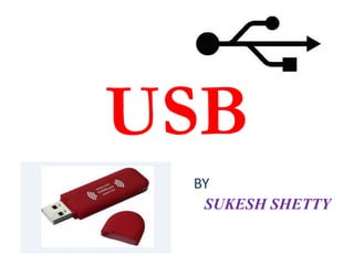 USB 
BY 
SUKESH SHETTY 
 