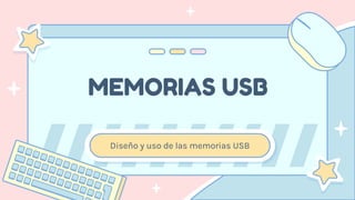 MEMORIAS USB
Diseño y uso de las memorias USB
 