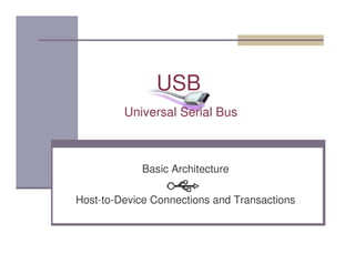 USB
Universal Serial Bus
Basic Architecture
Host-to-Device Connections and Transactions
 
