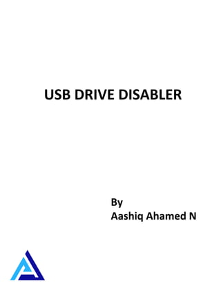 USB DRIVE DISABLER
By
Aashiq Ahamed N
 