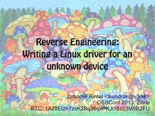 Reverse Engineering:
Writing a Linux driver for an
unknown device
Ľubomír Rintel <lkundrak@v3.sk>
OSSConf 2013, Žilina
BTC: 1A28Etzh7zsK2Bq36qvPKJi18s53M9B2FU

 