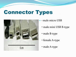 Connector Types
 • male micro USB
• male mini USB B-type
• male B-type
• female A-type
• male A-type
 