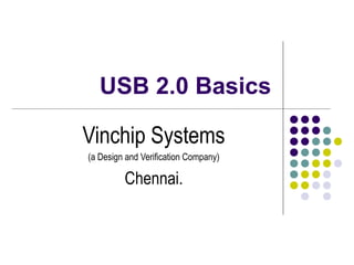 USB 2.0 Basics

Vinchip Systems
(a Design and Verification Company)

         Chennai.
 