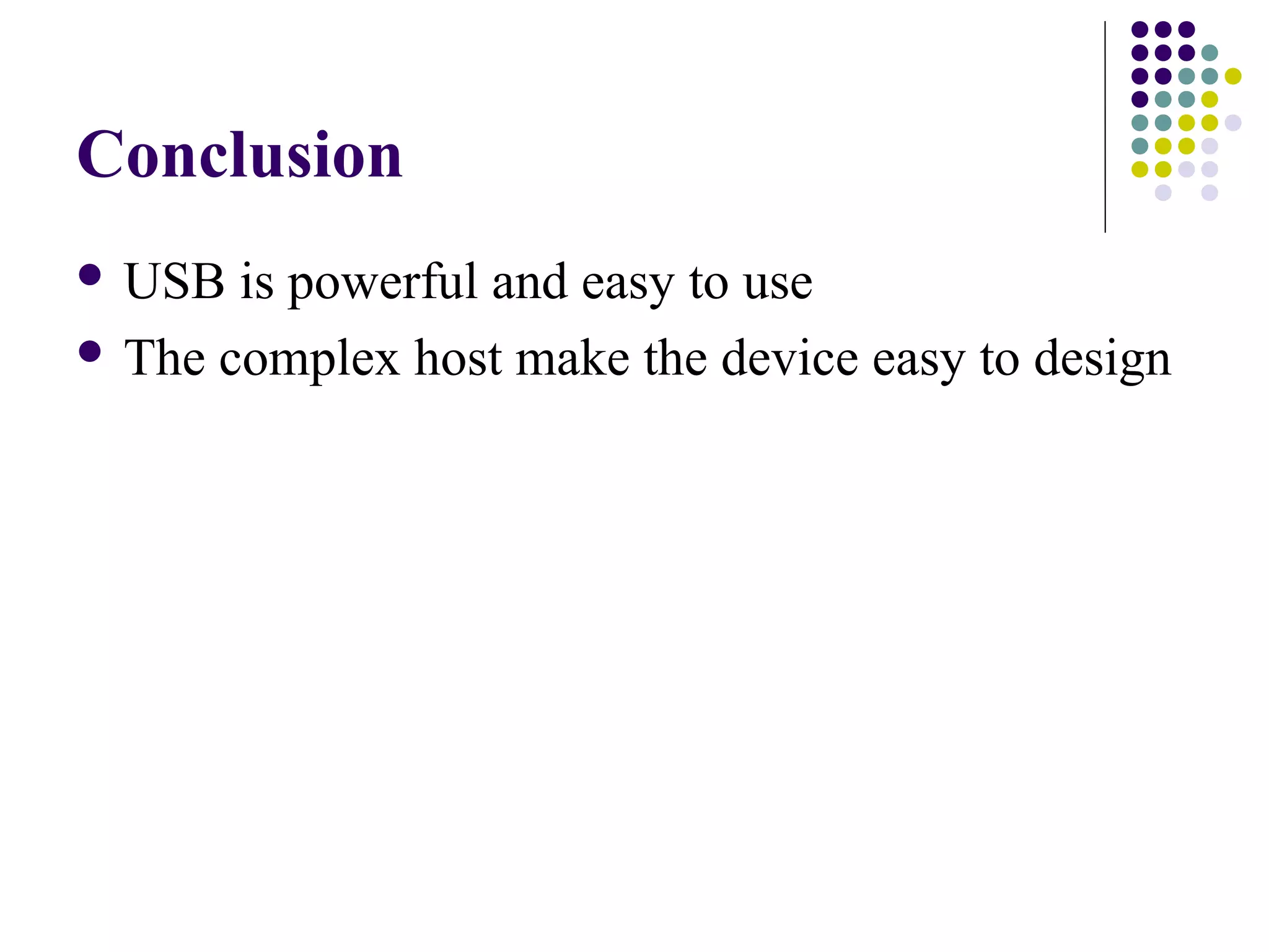 Conclusion
 USB  is powerful and easy to use
 The complex host make the device easy to design
 