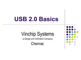 USB 2.0 Basics
Vinchip Systems
(a Design and Verification Company)
Chennai.
 