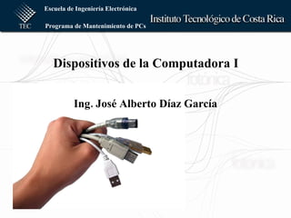 Ing. José Alberto Díaz García Dispositivos de la Computadora I 