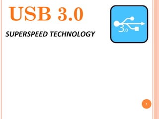 USB 3.0
SUPERSPEED TECHNOLOGY
1
 
