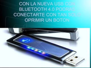 CON LA NUEVA USB CON
BLUETOOTH 4.0 PODRAS
CONECTARTE CON TAN SOLO
OPRIMIR UN BOTON