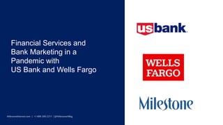 Financial Services and
Bank Marketing in a
Pandemic with
US Bank and Wells Fargo
MilestoneInternet.com | +1 408-200-2211 | @MilestoneMktg
 