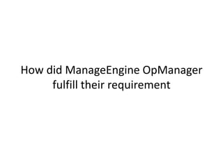 How did ManageEngine OpManager
fulfill their requirement
 