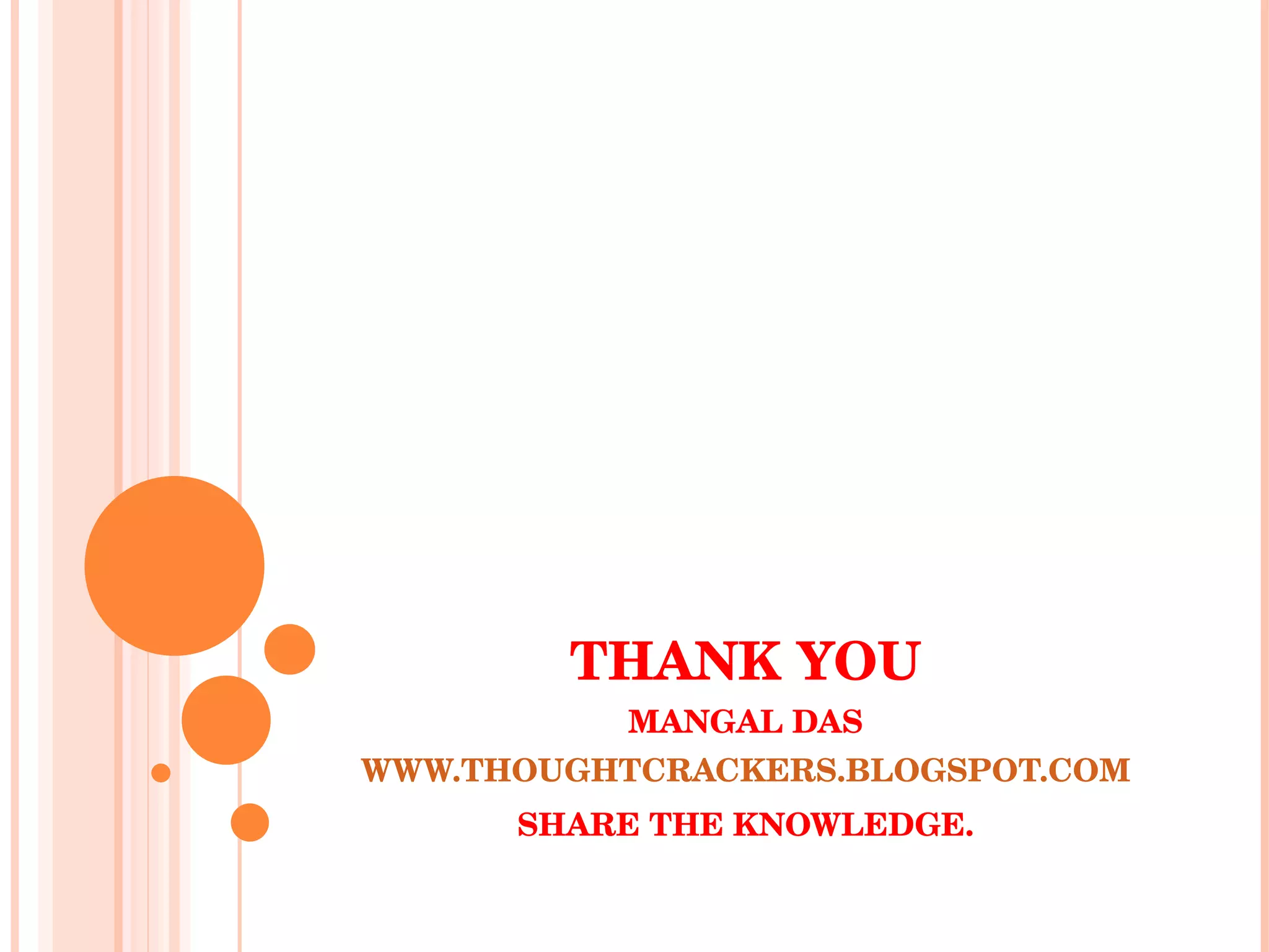 THANK YOU MANGAL DAS WWW.THOUGHTCRACKERS.BLOGSPOT.COM SHARE THE KNOWLEDGE. 