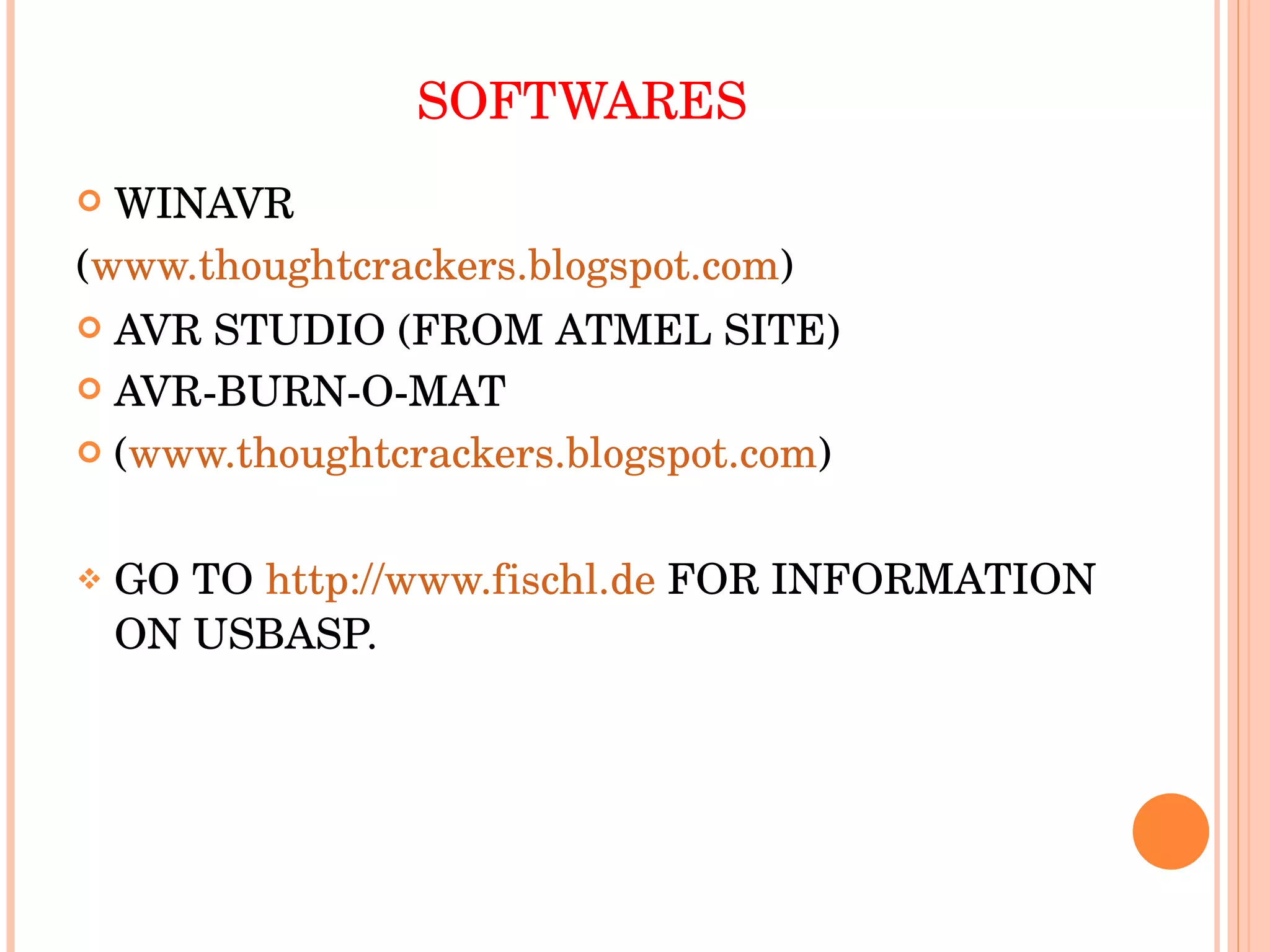 SOFTWARES WINAVR ( www.thoughtcrackers.blogspot.com ) AVR STUDIO (FROM ATMEL SITE) AVR-BURN-O-MAT ( www.thoughtcrackers.blogspot.com ) GO TO  http://www.fischl.de  FOR INFORMATION  ON USBASP. 