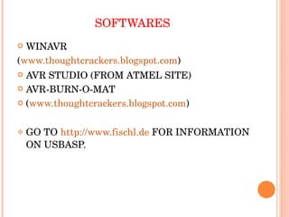SOFTWARES <ul><li>WINAVR </li></ul><ul><li>( www.thoughtcrackers.blogspot.com ) </li></ul><ul><li>AVR STUDIO (FROM ATMEL S...