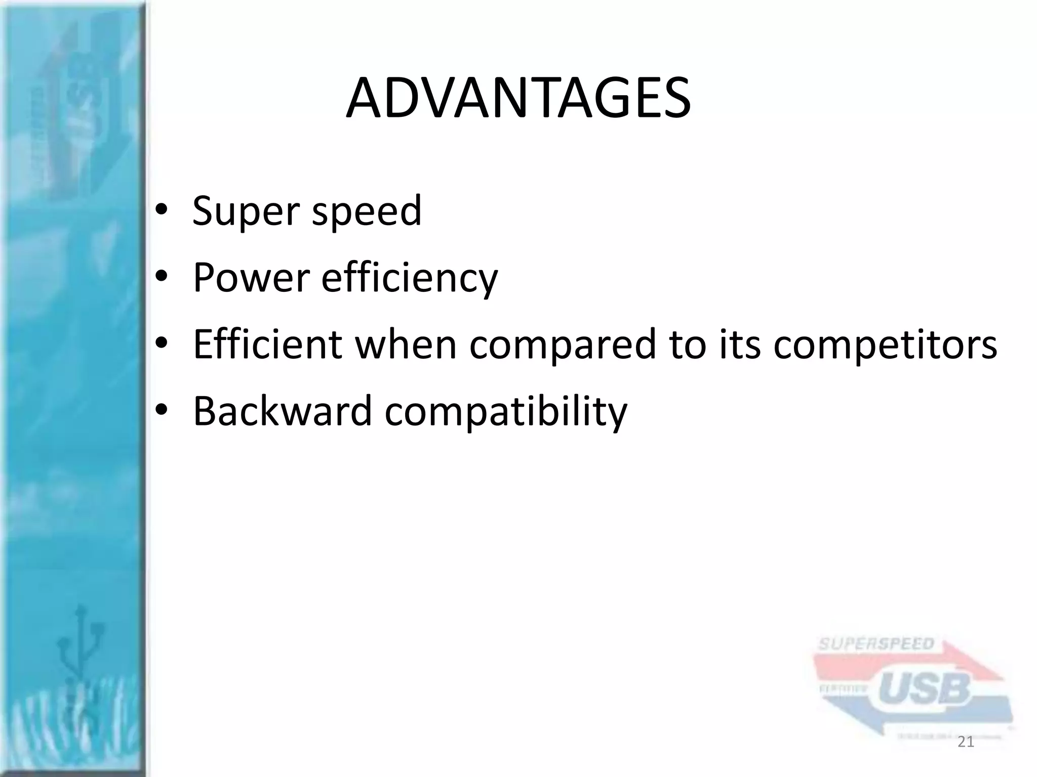 ADVANTAGES
•
•
•
•

Super speed
Power efficiency
Efficient when compared to its competitors
Backward compatibility

21

 