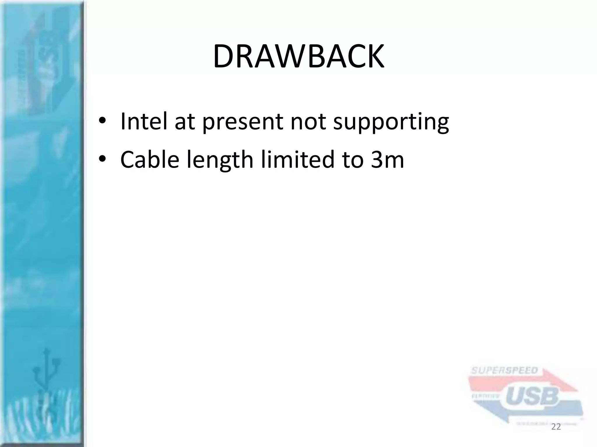 DRAWBACK
• Intel at present not supporting
• Cable length limited to 3m

22

 