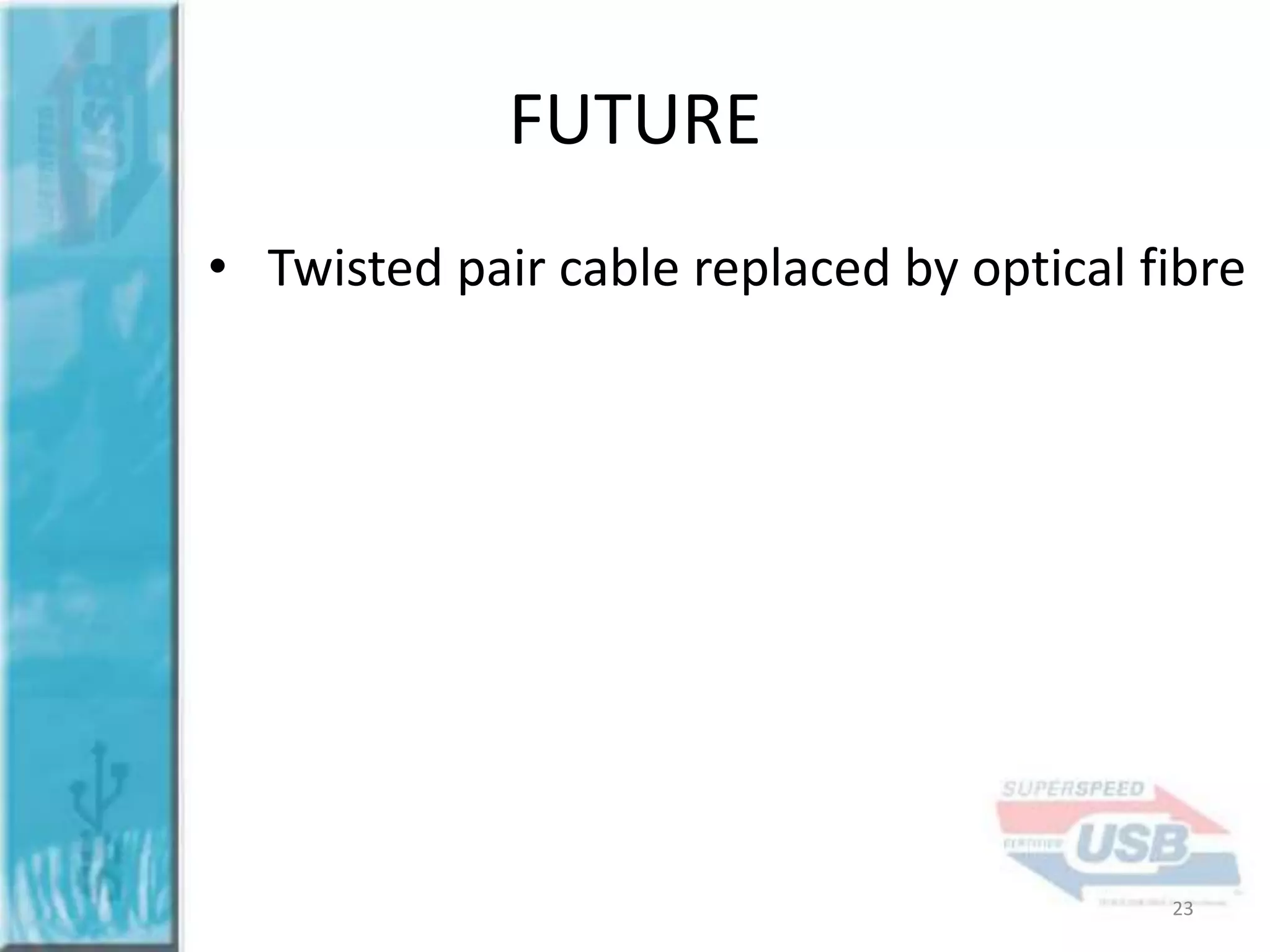 FUTURE
• Twisted pair cable replaced by optical fibre

23

 