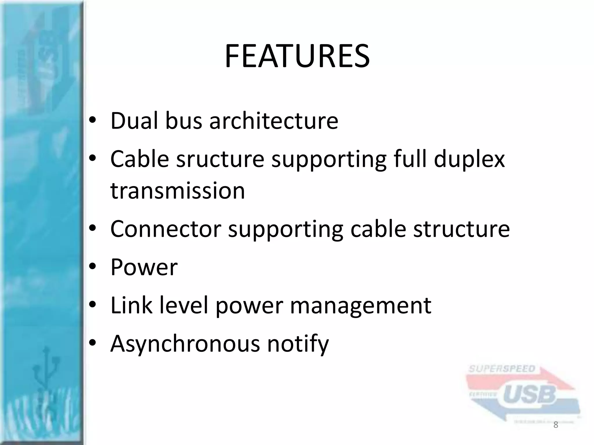 FEATURES
• Dual bus architecture
• Cable sructure supporting full duplex
transmission
• Connector supporting cable structure
• Power
• Link level power management
• Asynchronous notify
8

 