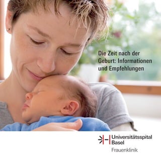 Die Zeit nach der
Geburt: Informationen
und Empfehlungen




     Universitätsspital
     Basel
     Frauenklinik
 