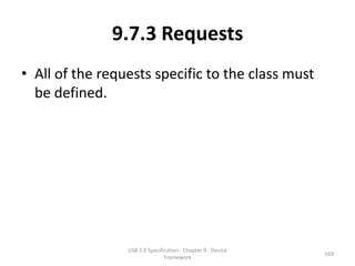 9.7.3 Requests
• All of the requests specific to the class must
  be defined.




                 USB 2.0 Specification - Chapter 9 - Device
                                                              169
                                Framework
 