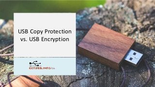 USB Copy Protection
vs. USB Encryption
 