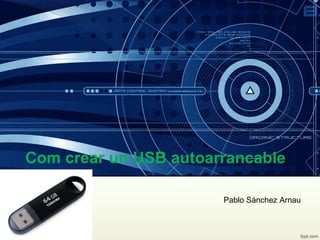 Com crear un USB autoarrancable
Pablo Sánchez Arnau
 