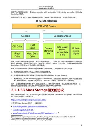 USB Mass Storage
洢Ļ֪ʶ
еǸоƬMicrocontroller with embedded USB device controller Media
Controllerļϡ
ͼеUSB MSCMass Storage Class DeviceӦ˵ԷΪ¼ࣺ

ͼ 2.6. USB MSCķ

ĳõỤͼеFlash
Driveϴ洢ݵĽõ
Flash MemoryеNand FlashоƬӦģMedia ControllerҲNand Flash
ControllerNand FlashоƬждݡ
USB MSC豸еĹ̼firmwareӲhardwareҪʵЩܣ
1. ӦͨõUSB RequestUSBϵ¼
2. ӦUSB豸ĶϢ߶USB Mass Storage Request
3. ӦUSB TransferлõSCSI CommandЩҵ׼״̬
Ϣ豸洢ʿжȡread blockд루write blockݵġ
⣬豸Ҫ洢У/ȡ/д룬ļ/ļеĻô漰ļϵͳ
ҪʵֶӦļϵͳǶʽϵͳгļϵͳFAT16FAT32

2.1. USB Mass StorageصЭ
˱USBЭ֮⣬Mass StorageΪUSBһ֣USB Mass StorageԼصЭ
飬ӦЭȥأ
http://www.usb.org/developers/devclass_docs/
жMass StorageصģһѵЭ飺
? Mass Storage Class Specification Overview 1.4
? Mass Storage Bulk Only 1.0

2

3

? Mass Storage Control/Bulk/Interrupt (CBI) Specification 1.1
2
3
4

4

http://www.usb.org/developers/devclass_docs/Mass_Storage_Specification_Overview_v1.4_2-19-2010.pdf
http://www.usb.org/developers/devclass_docs/usbmassbulk_10.pdf
http://www.usb.org/developers/devclass_docs/usb_msc_cbi_1.1.pdf

9

 