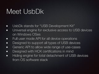 Meet UsbDk
UsbDk stands for “USB Development Kit”
Universal engine for exclusive access to USB devices
on Windows OSes
Ful...
