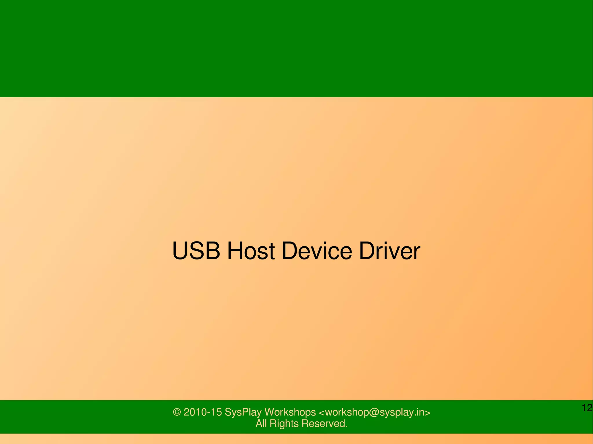 12© 2010-15 SysPlay Workshops <workshop@sysplay.in>
All Rights Reserved.
USB Host Device Driver
 