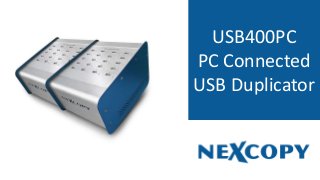 USB400PC
PC Connected
USB Duplicator
 