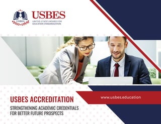 USBES ACCREDITATION
STRENGTHENING ACADEMIC CREDENTIALS
FOR BETTER FUTURE PROSPECTS
www.usbes.education
 