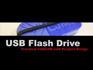 USB Flash Drive
   Practical CADCAM with Product Design
 