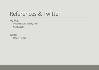 References & Twitter
My Blog
◦ www.HatsOffSecurity.com
◦ And Google
Twitter
◦ @Russ_Taylor_
 