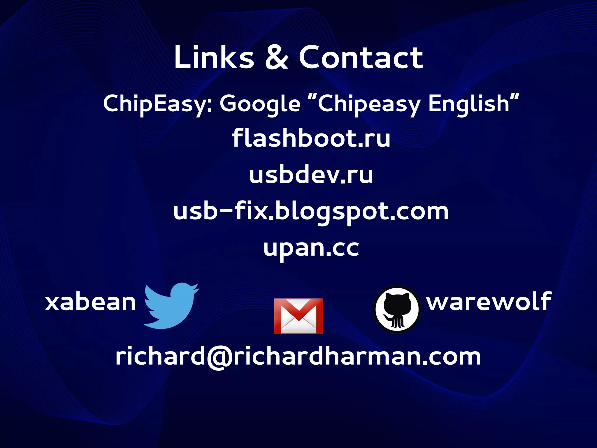 Links & Contact
ChipEasy: Google “Chipeasy English”

flashboot.ru
usbdev.ru
usb-fix.blogspot.com
upan.cc

xabean

warewolf

richard@richardharman.com

 