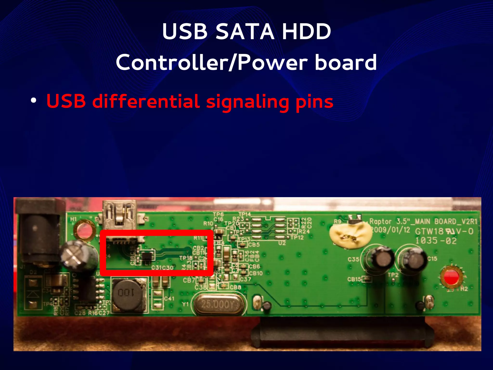 USB SATA HDD
Controller/Power board
●

USB differential signaling pins

 