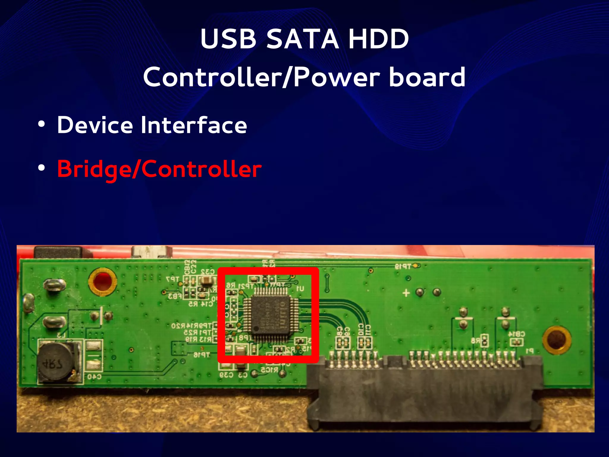USB SATA HDD
Controller/Power board
●

Device Interface

●

Bridge/Controller

 