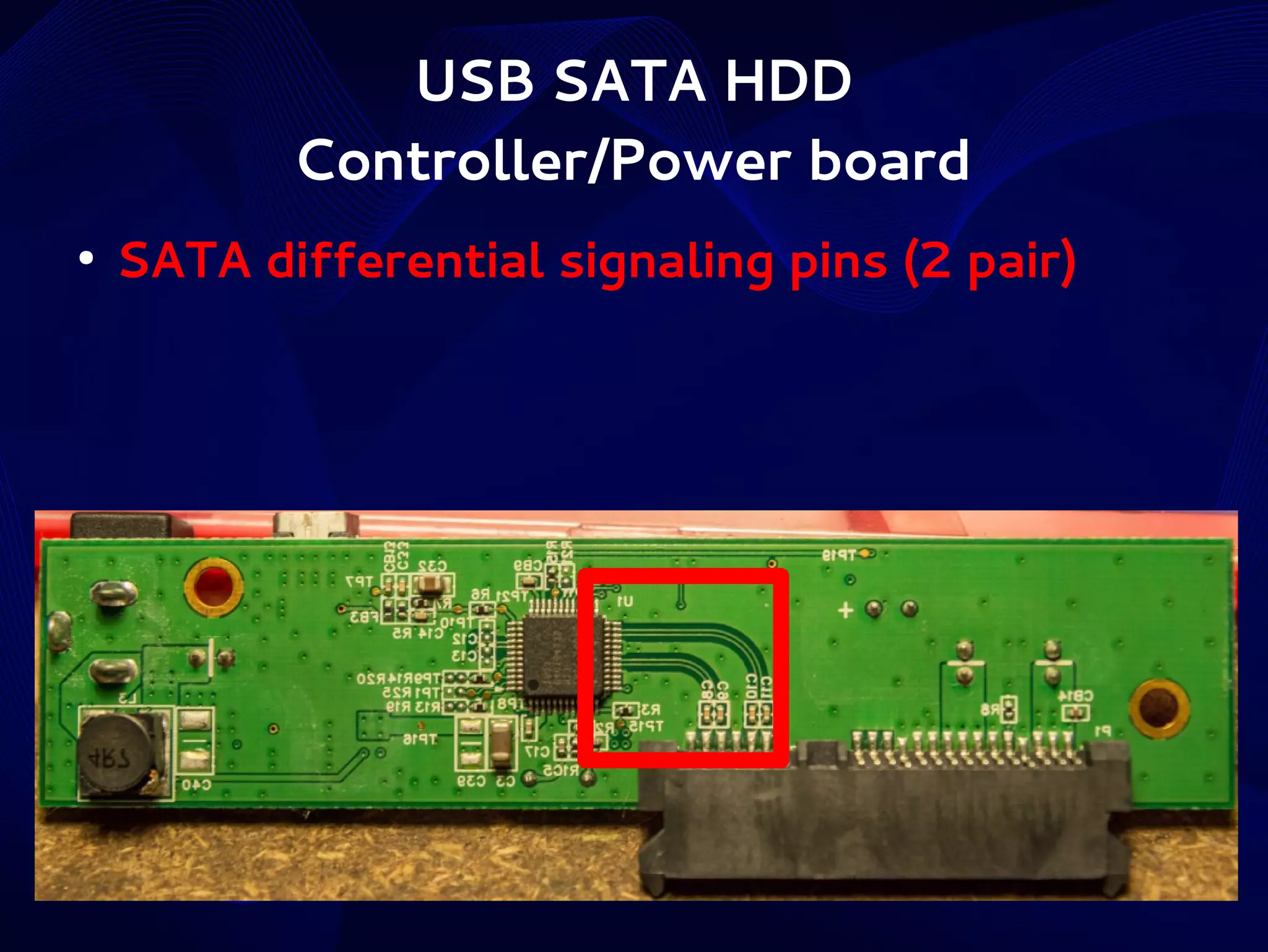 USB SATA HDD
Controller/Power board
●

SATA differential signaling pins (2 pair)

 