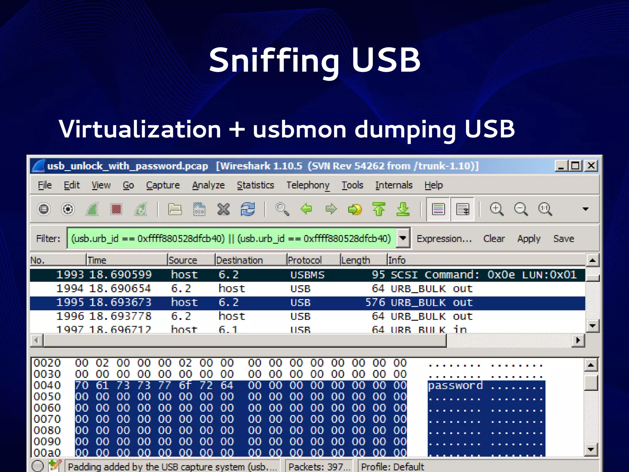 Sniffing USB
Virtualization + usbmon dumping USB

 
