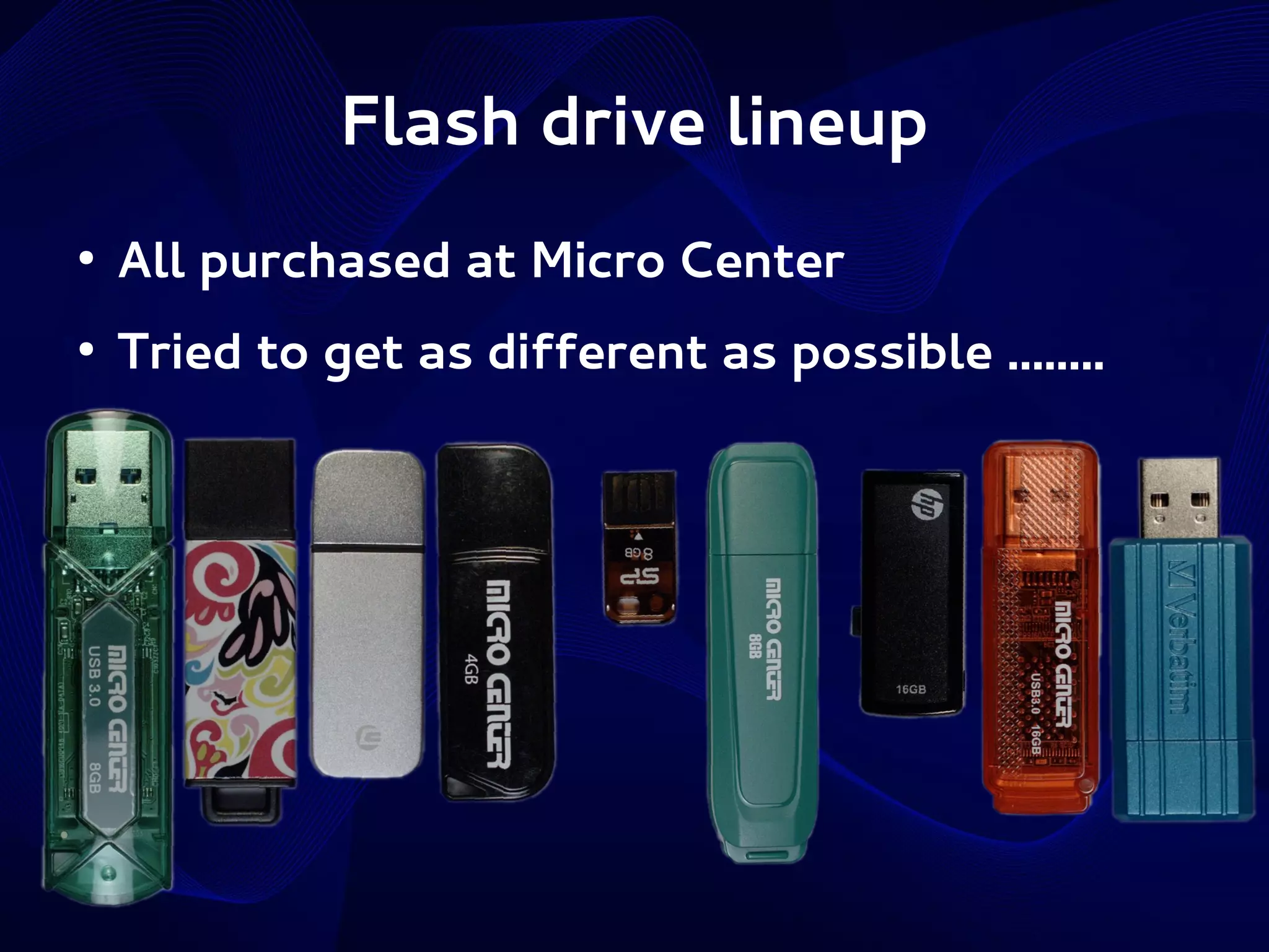 Flash drive lineup
●

All purchased at Micro Center

●

Tried to get as different as possible ........

 