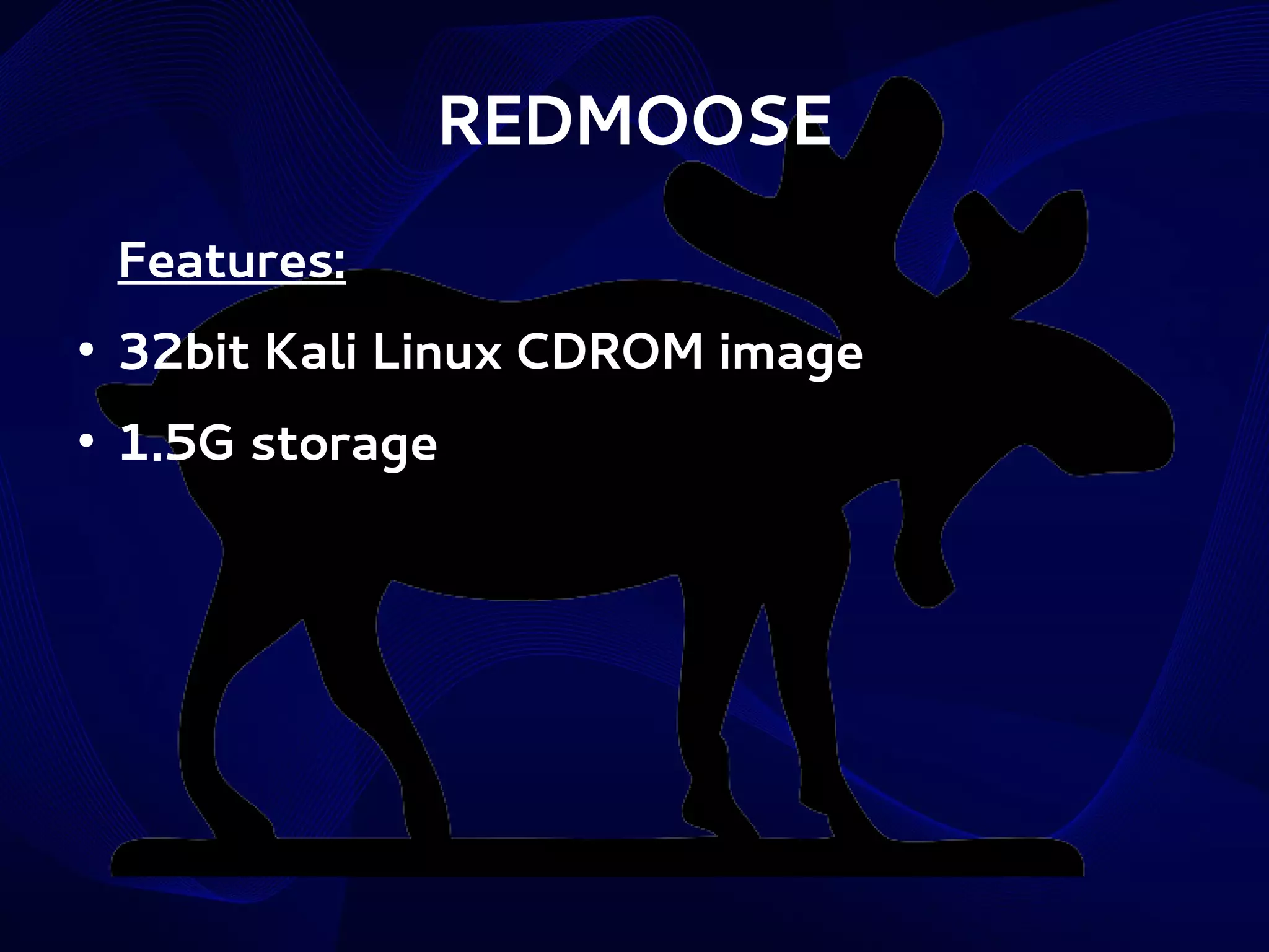 REDMOOSE
Features:
●

32bit Kali Linux CDROM image

●

1.5G storage

 