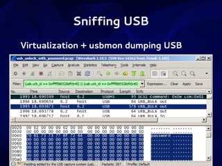 Sniffing USB
Virtualization + usbmon dumping USB

 